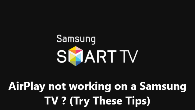 AirPlay not working on a Samsung TV ? (Try These Tips)